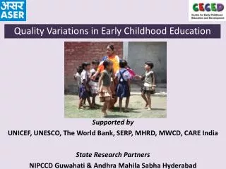 Supported by UNICEF, UNESCO, The World Bank, SERP, MHRD, MWCD, CARE India State Research Partners