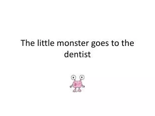 The l ittle monster goes to the dentist