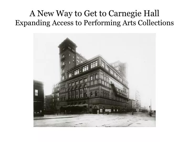 a new way to get to carnegie hall expanding access to performing arts collections