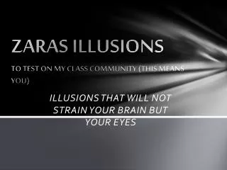 ZARAS ILLUSIONS TO TEST ON MY CLASS COMMUNITY (THIS MEANS YOU)