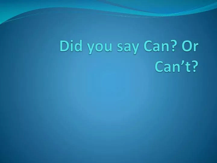 did you say can or can t