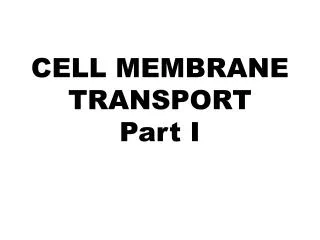 CELL MEMBRANE TRANSPORT Part I