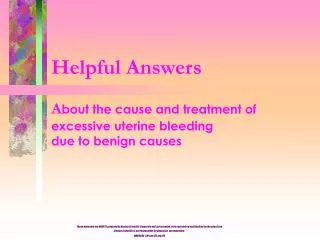 Helpful Answers A bout the cause and treatment of excessive uterine bleeding due to benign causes
