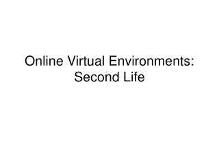 Online Virtual Environments: Second Life