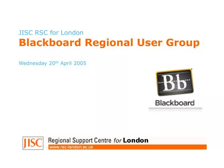 jisc rsc for london blackboard regional user group wednesday 20 th april 2005