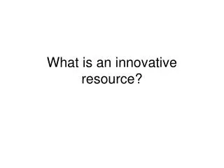 What is an innovative resource?