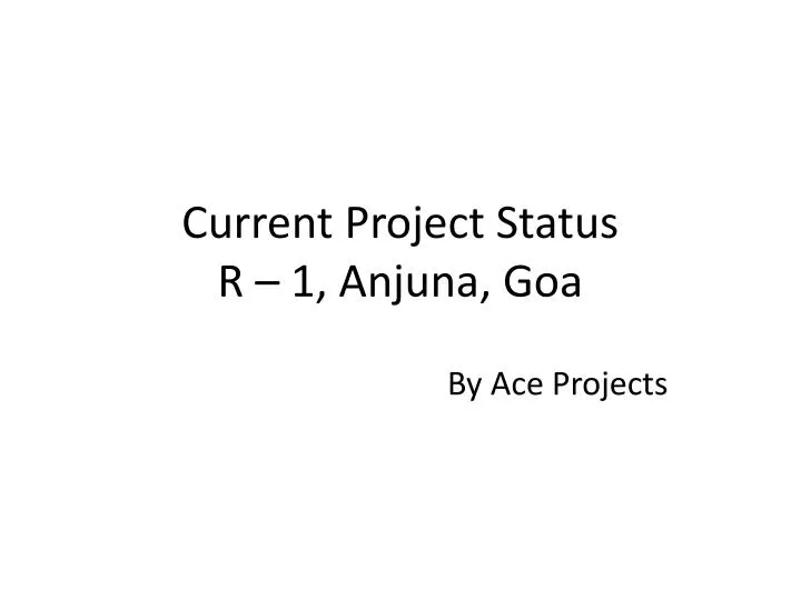 current project status r 1 anjuna goa