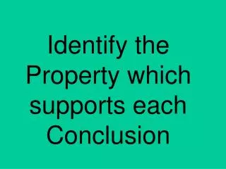 Identify the Property which supports each Conclusion