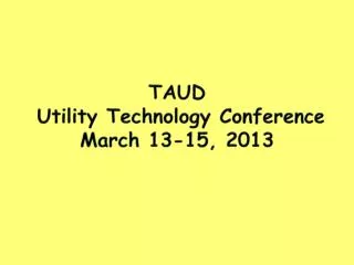 TAUD Utility Technology Conference March 13-15, 2013