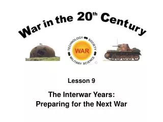 Lesson 9 The Interwar Years: Preparing for the Next War