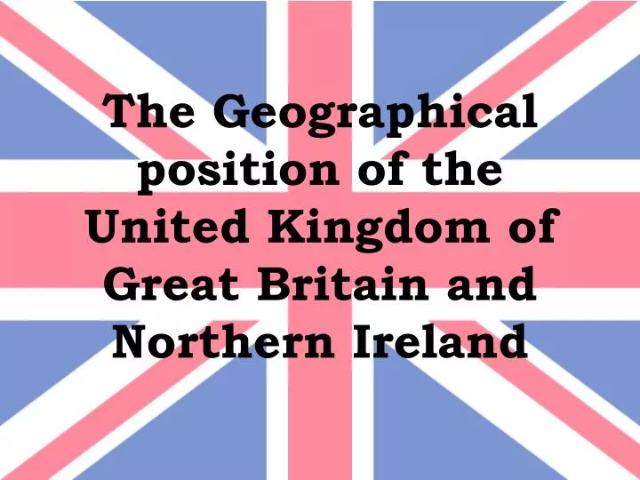 the geographical position of the united kingdom of great britain and northern ireland