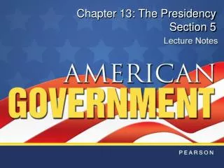 Chapter 13: The Presidency Section 5