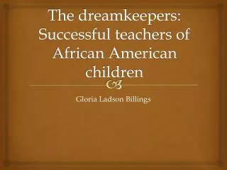 The dreamkeepers: Successful teachers of African American children