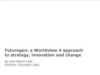 Futuregen: a Worldview 4 approach to strategy, innovation and change