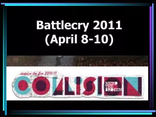 Battlecry 2011 (April 8-10) THEME:
