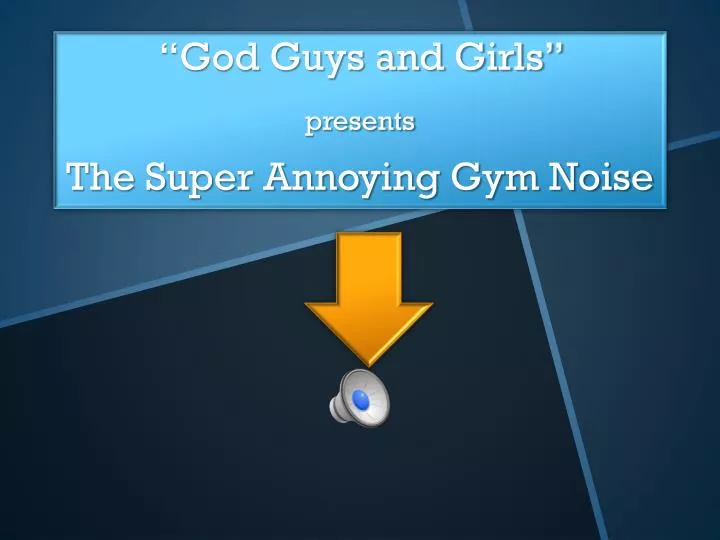god guys and girls presents the super annoying gym noise