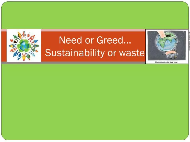 need or greed sustainability or waste