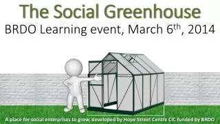 The Social Greenhouse BRDO Learning event , March 6 th , 2014