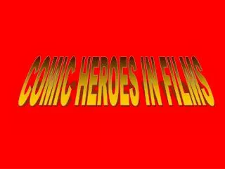 COMIC HEROES IN FILMS