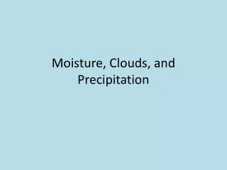 Moisture, Clouds, and Precipitation