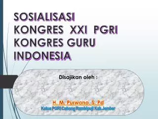SOSIALISASI KONGRES XXI PGRI KONGRES GURU INDONESIA