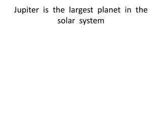 Jupiter is the largest planet in the solar system