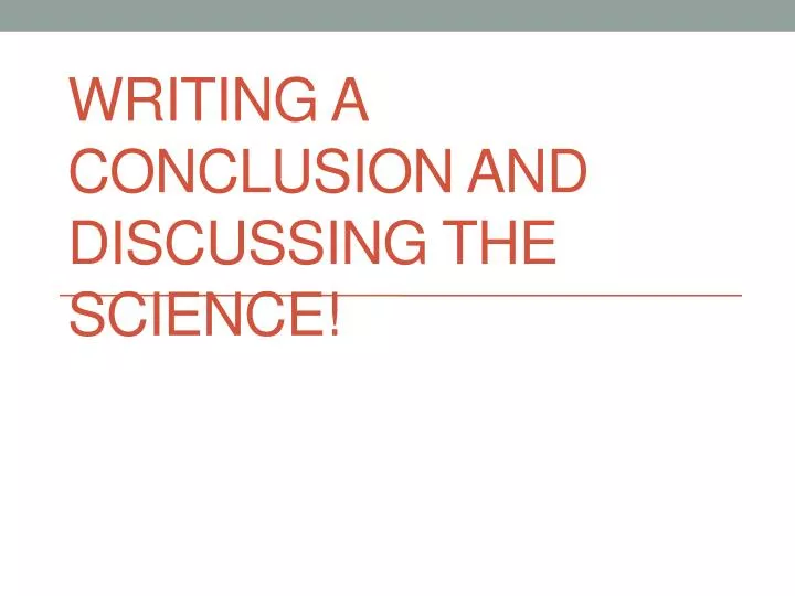 writing a conclusion and discussing the science