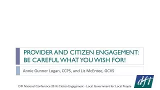 PROVIDER AND CITIZEN ENGAGEMENT: BE CAREFUL WHAT YOU WISH FOR!