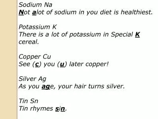 Sodium Na N ot a lot of sodium in you diet is healthiest. Potassium K