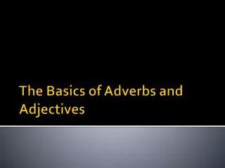 The Basics of Adverbs and Adjectives