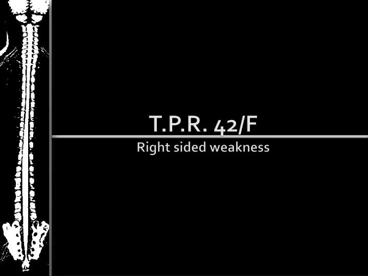 t p r 42 f right sided weakness
