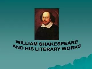 WILLIAM SHAKESPEARE AND HIS LITERARY WORKS