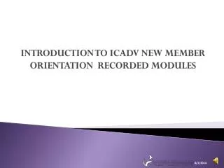 INTRODUCTION TO ICADV NEW MEMBER ORIENTATION RECORDED MODULES