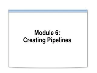 Module 6: Creating Pipelines