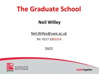 The Graduate School Neil Willey Neil.Willey@uwe.ac.uk Tel: 0117 32 82314 2A21