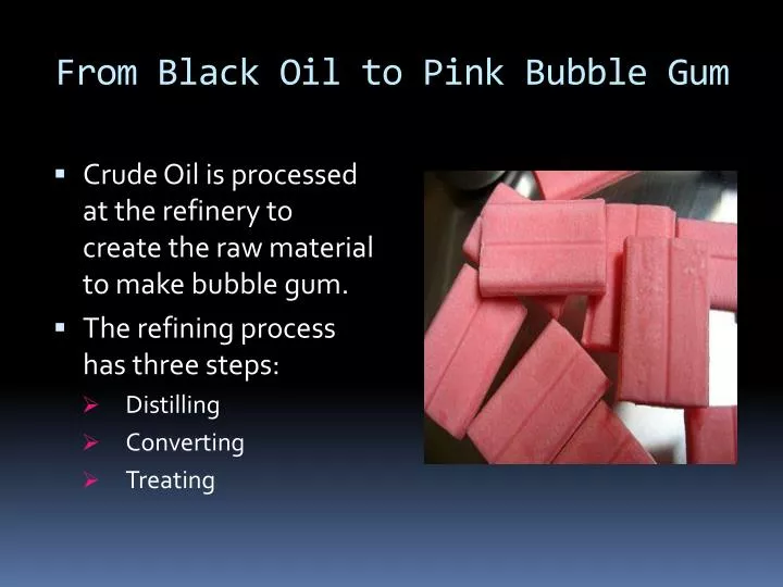 from black oil to pink bubble gum