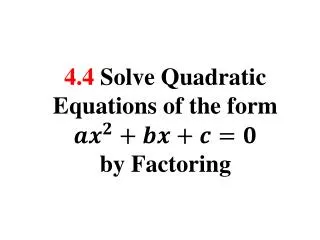4.4 Solve Quadratic Equations of the form b y Factoring