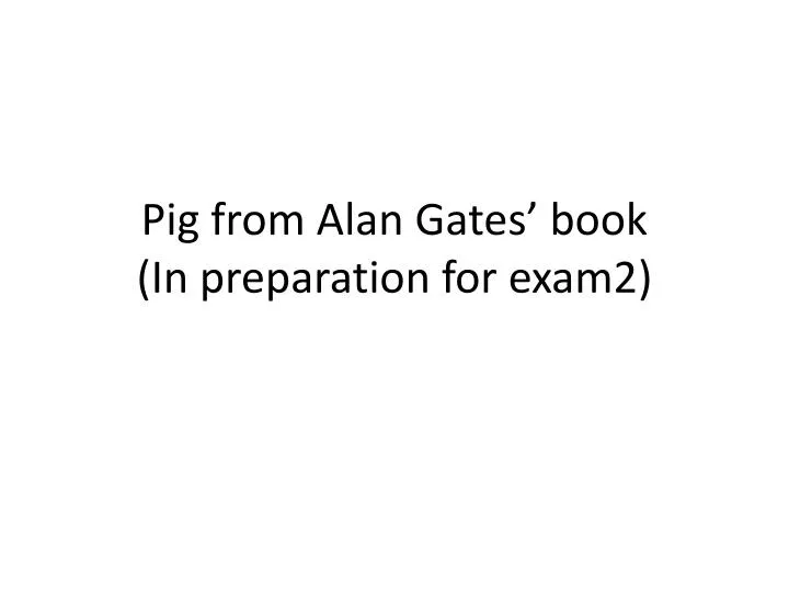 pig from alan gates book in preparation for exam2