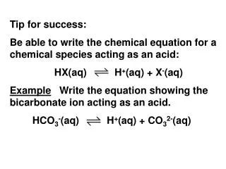 Tip for success: Be able to write the chemical equation for a chemical species acting as an acid:
