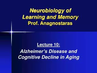 Neurobiology of Learning and Memory Prof. Anagnostaras