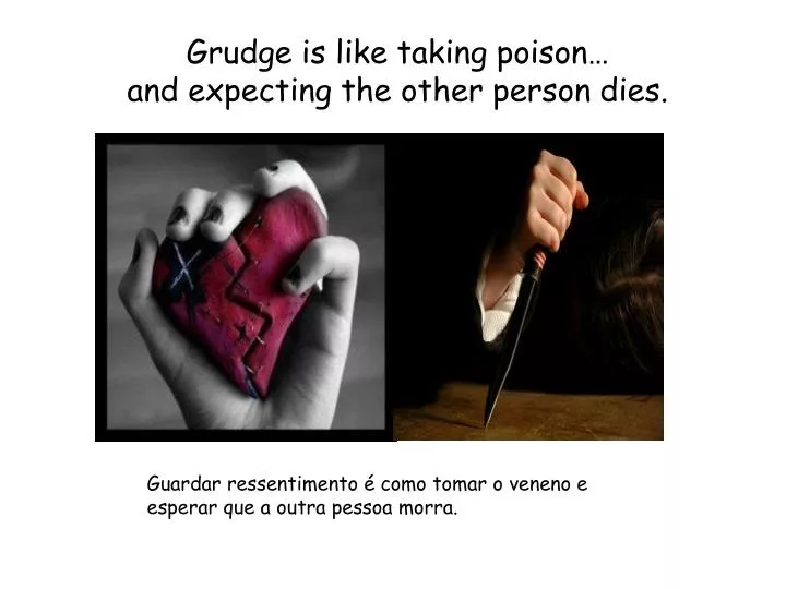 grudge is like taking poison and expecting the other person dies