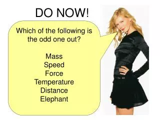 Which of the following is the odd one out? Mass Speed Force Temperature Distance Elephant