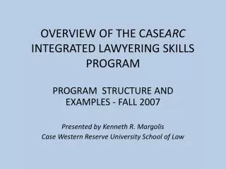 OVERVIEW OF THE CASE ARC INTEGRATED LAWYERING SKILLS PROGRAM