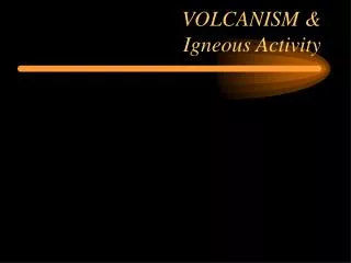 VOLCANISM &amp; Igneous Activity