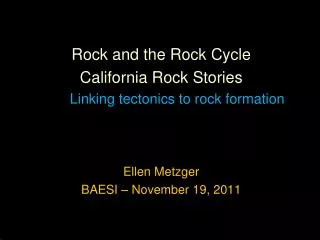 Rock and the Rock Cycle California Rock Stories Linking tectonics to rock formation Ellen Metzger