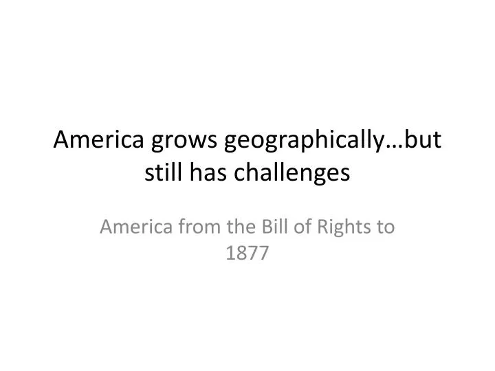 america grows geographically but still has challenges