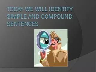 Today we will identify simple and compound sentences