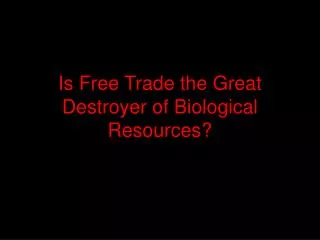 Is Free Trade the Great Destroyer of Biological Resources?
