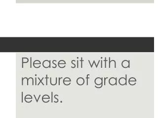 Please sit with a mixture of grade levels.