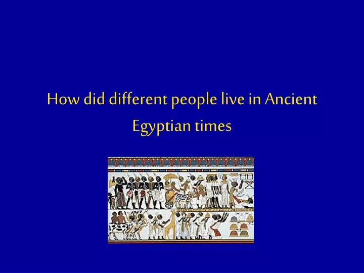 how did different people live in ancient egyptian times